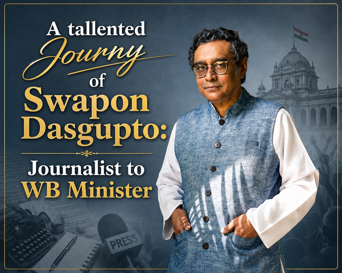 Journalist, Thinker, Minister: Swapan Dasgupta Emerges as a Strategic Bridge Between Public Opinion and Governance