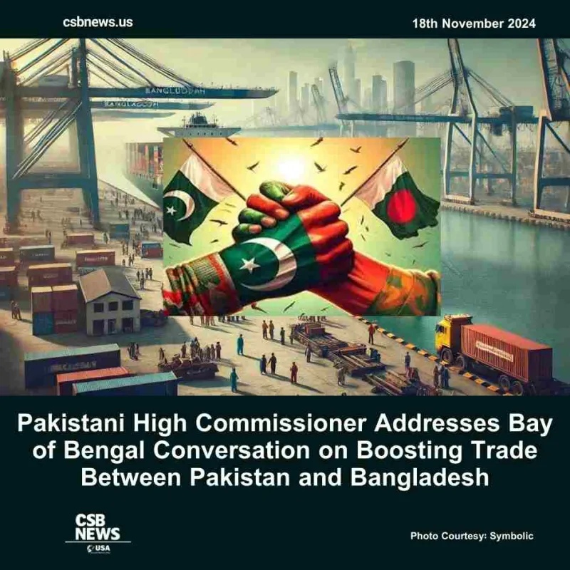 Pakistani High Commissioner Addresses Bay of Bengal Conversation Boosting Trade Between Pakistan Bangladesh