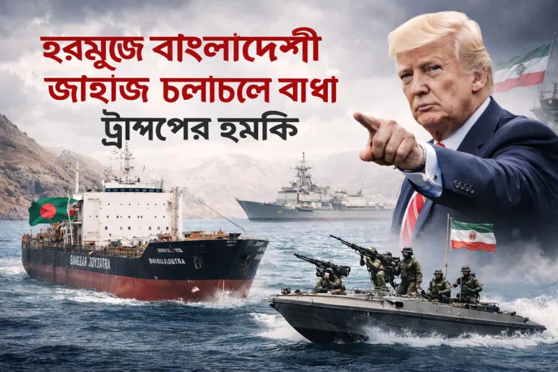 হরমুজ প্রণালীতে বাংলাদেশি জাহাজ আটকে, ইরানকে সতর্ক করলেন ডোনাল্ড ট্রাম্প