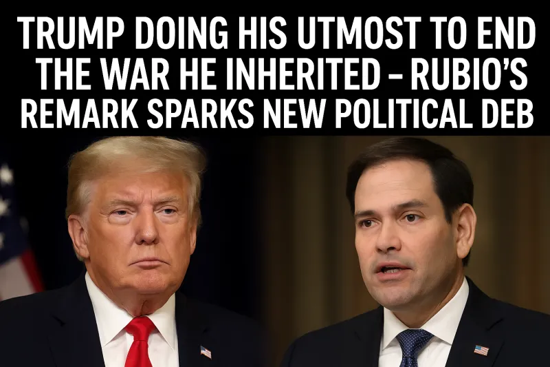 Trump Doing His Utmost to End the War He Inherited – Rubio’s Remark Sparks New Political Debate