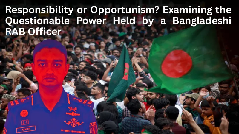 Responsibility or Opportunism? Examining the Questionable Power Held by a Bangladeshi RAB Officer